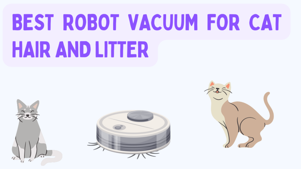 Best Robot Vacuum For Cat Hair and Litter