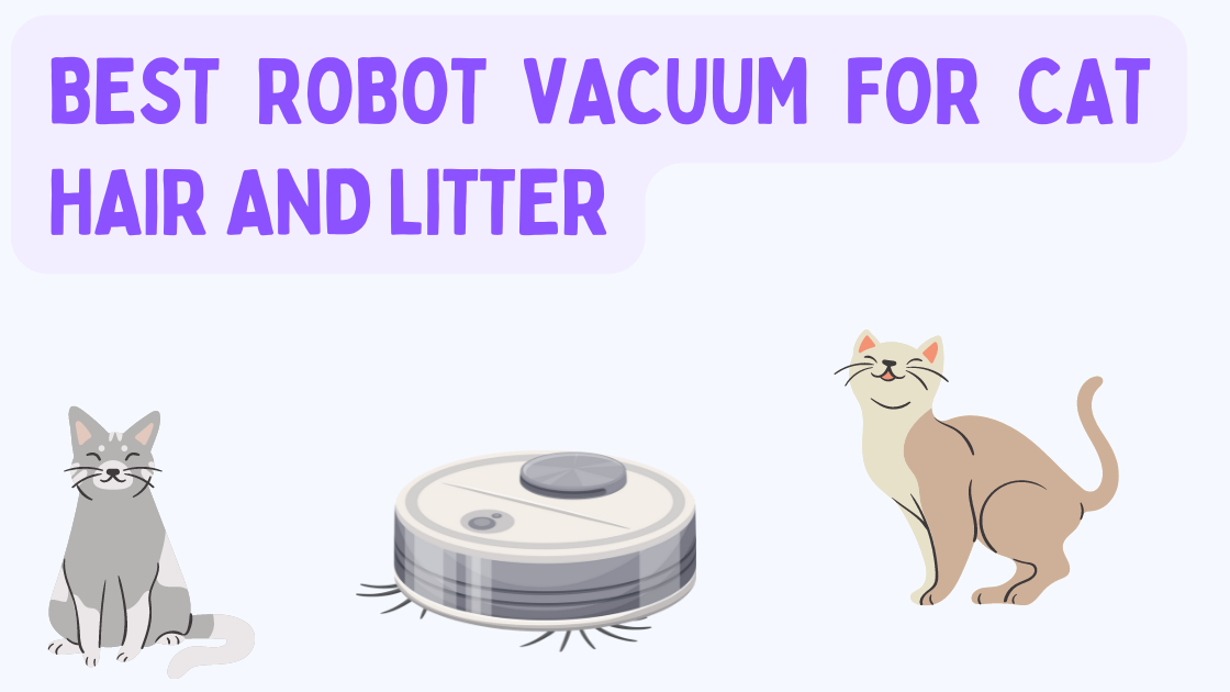 Best Robot Vacuum For Cat Hair and Litter